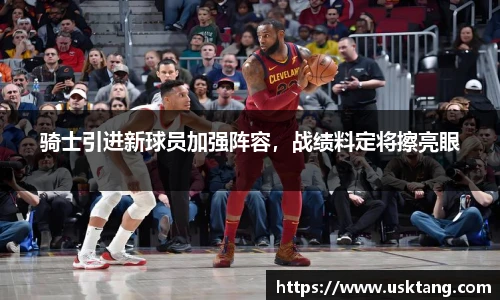 骑士引进新球员加强阵容，战绩料定将擦亮眼