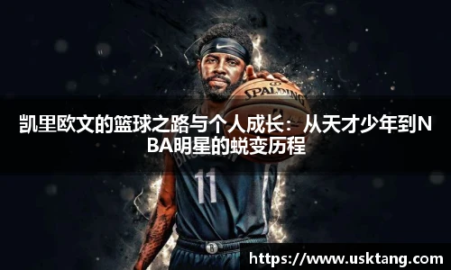 凯里欧文的篮球之路与个人成长：从天才少年到NBA明星的蜕变历程